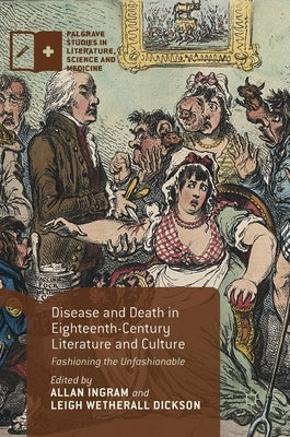 Disease and Death in Eighteenth-Century Literature and Culture: Fashioning the Unfashionable by Ingram, Allan