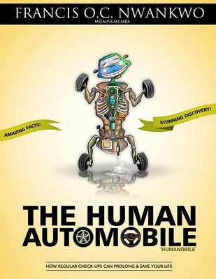 The Human Automobile: How Regular Check-ups Can Prolong & Save Your Life by Nwankwo, Francis O. C.