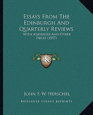 Essays From The Edinburgh And Quarterly Reviews: With Addresses And Other Pieces (1857) by Herschel, John Frederick William