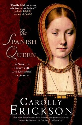 The Spanish Queen: A Novel of Henry VIII and Catherine of Aragon by Erickson, Carolly