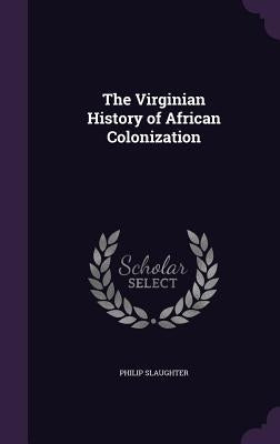 The Virginian History of African Colonization by Slaughter, Philip
