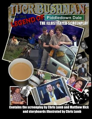 Tuck Bushman and the Legend of Piddledown Dale: The Illustrated Screenplay by Lumb, Chris