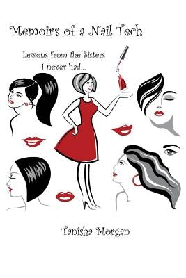 Memoirs of a Nail Tech: Lessons from the Sisters I never had... by Morgan, Tanisha