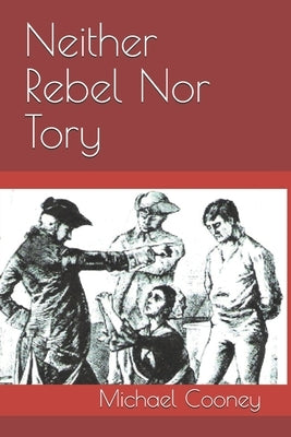 Neither Rebel Nor Tory: Hanyost Schuyler & The Siege of Fort Stanwix by Cooney, Michael