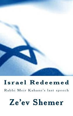 Israel Redeemed: Rabbi Meir Kahane's last speech by Shemer, Ze'ev