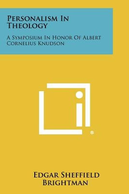 Personalism In Theology: A Symposium In Honor Of Albert Cornelius Knudson by Brightman, Edgar Sheffield