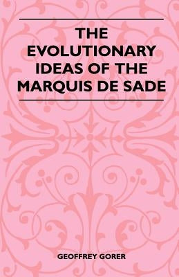 The Evolutionary Ideas Of The Marquis De Sade by Gorer, Geoffrey