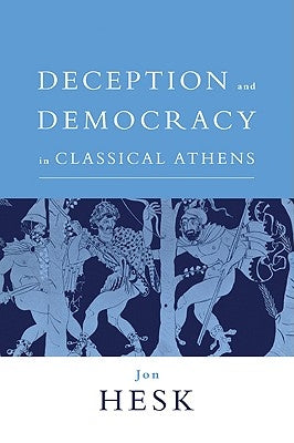 Deception and Democracy in Classical Athens by Hesk, Jon