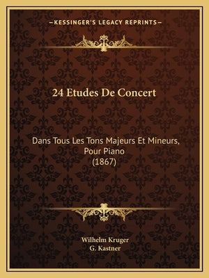 24 Etudes De Concert: Dans Tous Les Tons Majeurs Et Mineurs, Pour Piano (1867) by Kruger, Wilhelm