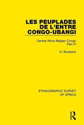 Les Peuplades de l'Entre Congo-Ubangi (Ngbandi, Ngbaka, Mbandja, Ngombe Et Gens d'Eau): Central Africa Belgian Congo Part IV by Burssens, H.