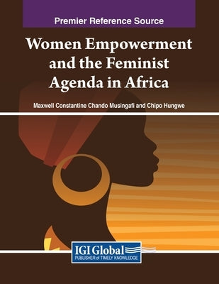 Women Empowerment and the Feminist Agenda in Africa by Musingafi, Maxwell Constantine Chando