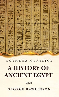 History of Ancient Egypt Vol 2 by George Rawlinson, M. a.