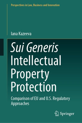 Sui Generis Intellectual Property Protection: Comparison of EU and U.S. Regulatory Approaches by Kazeeva, Iana