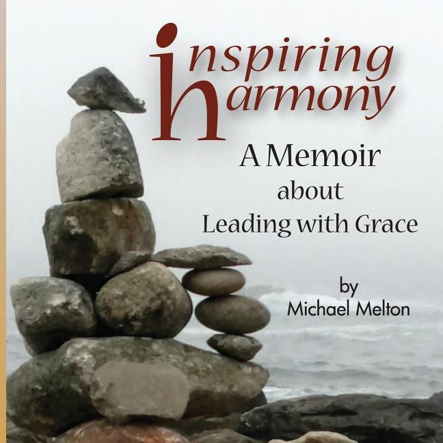 Inspiring Harmony: A Memoir about Leading with Grace by Melton, Michael