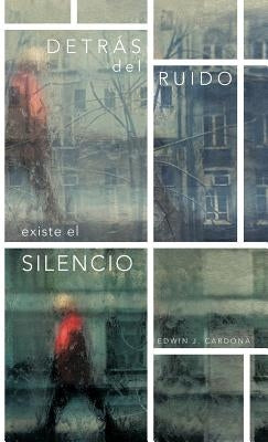 Detras del Ruido Existe El Silencio by Cardona, Edwin J.
