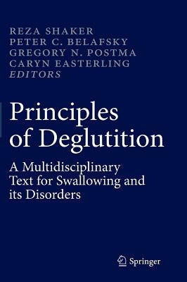 Principles of Deglutition: A Multidisciplinary Text for Swallowing and Its Disorders by Shaker, Reza
