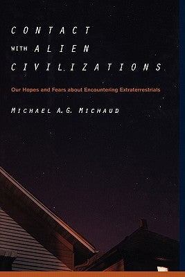 Contact with Alien Civilizations: Our Hopes and Fears about Encountering Extraterrestrials by Michaud, Michael