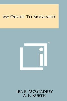 My Ought to Biography by McGladrey, Ira B.