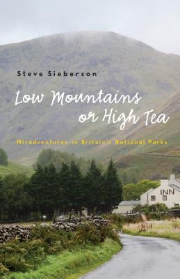 Low Mountains or High Tea: Misadventures in Britain's National Parks by Sieberson, Steve