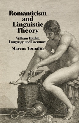 Romanticism and Linguistic Theory: William Hazlitt, Language and Literature by Tomalin, M.
