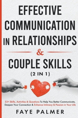 Effective Communication In Relationships & Couple Skills: 33+ Skills, Activities & Questions To Help You Better Communicate, Deepen Your Connection & by Palmer, Faye