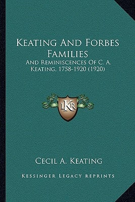 Keating And Forbes Families: And Reminiscences Of C. A. Keating, 1758-1920 (1920) by Keating, Cecil A.