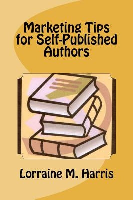 Marketing Tips for Self-Published Authors by Harris, Lorraine M.