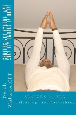 Seniors: Get Strong and Stay Fit (While in Bed) by Warburton, Nilsa V.