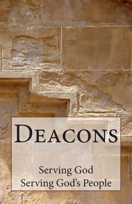 Deacons: Serving God, Serving God's People by Baker, Daniel J.