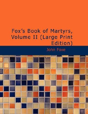Fox's Book of Martyrs, Volume II by Foxe, John