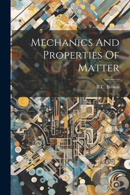 Mechanics And Properties Of Matter by Brown, R. C.