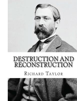 Destruction and Reconstruction: Personal Experiences of the Late War by Taylor, Richard