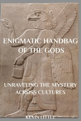 Enigmatic Handbag Of The Gods: Unraveling The Ancient Mystery Across Cultures by Little, Kevin
