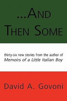 And Then Some: Thirty-Six New Stories from the Author of Memoirs of a Little Italian Boy by Govoni, David A.