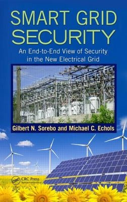 Smart Grid Security: An End-to-End View of Security in the New Electrical Grid by Sorebo, Gilbert N.