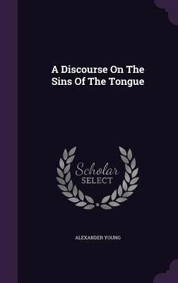 A Discourse On The Sins Of The Tongue by Young, Alexander
