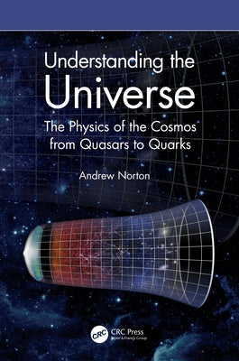 Understanding the Universe: The Physics of the Cosmos from Quasars to Quarks by Norton, Andrew