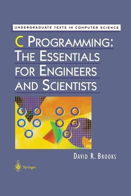 C Programming: The Essentials for Engineers and Scientists by Brooks, David R.