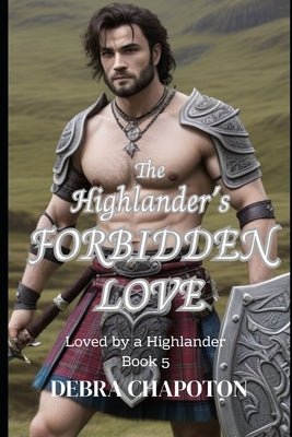 The Highlander's Forbidden Love: A Scottish Historical Romance Novel by Chapoton, Debra