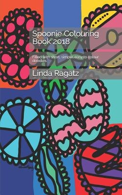 Spoonie Colouring Book 2018: Filled with short, simple, easy to colour doodles. by Ragatz, Linda Joanne