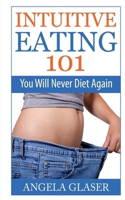 Intuitive Eating 101 by Glaser, Angela