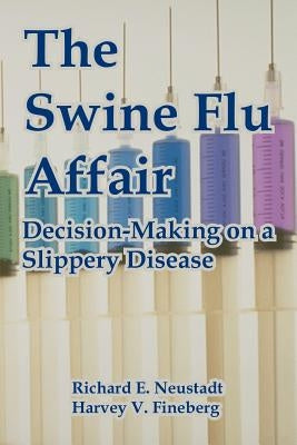 The Swine Flu Affair: Decision-Making on a Slippery Disease by Neustadt, Richard E.
