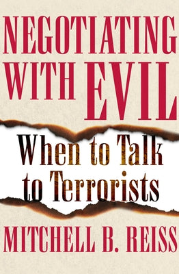 Negotiating with Evil: When to Talk to Terrorists by Reiss, Mitchell B.