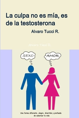 La culpa no es mía, es de la testosterona by Tucci R., Alvaro