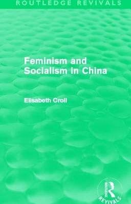 Feminism and Socialism in China (Routledge Revivals) by Croll, Elisabeth