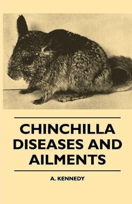 Chinchilla Diseases and Ailments by Kennedy, A.