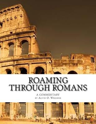 Roaming Through Romans: A Comentary by Weesner, Alvin O.