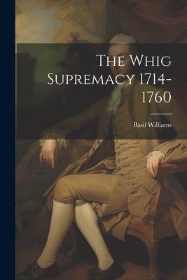 The Whig Supremacy 1714-1760 by Williams, Basil