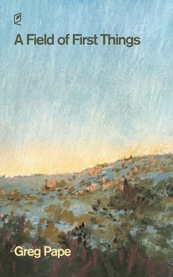 A Field of First Things by Pape, Greg