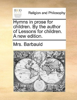 Hymns in prose for children. By the author of Lessons for children. A new edition. by Barbauld